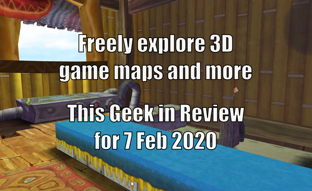 Freely explore 3D game maps and more – This Geek in Review for 7 Feb 2020